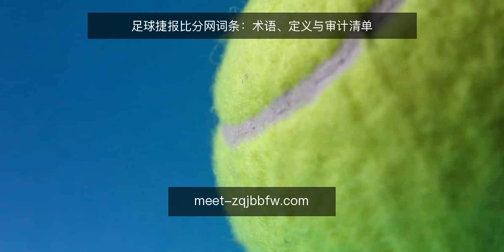 足球捷报比分网词条：术语、定义与审计清单 — 为何此刻审计足球捷报比分网术语 配图